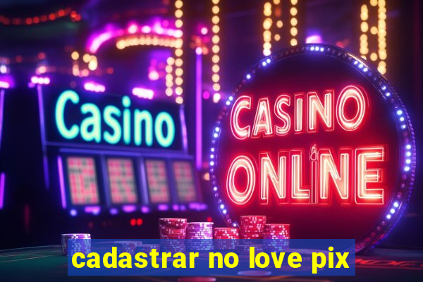 cadastrar no love pix